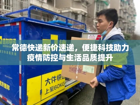 常德快递新价速递,便捷科技助力疫情防控与生活品质提升