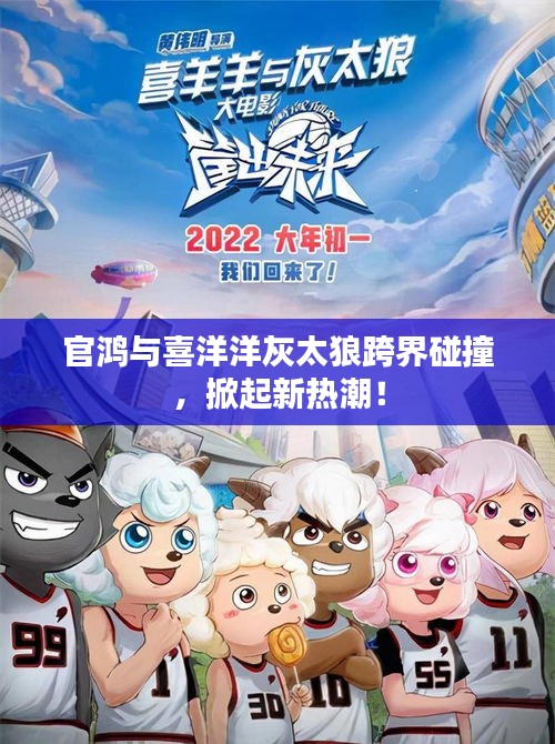 官鸿与喜洋洋灰太狼跨界碰撞,掀起新热潮!