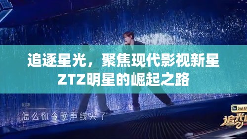 追逐星光,聚焦现代影视新星ZTZ明星的崛起之路