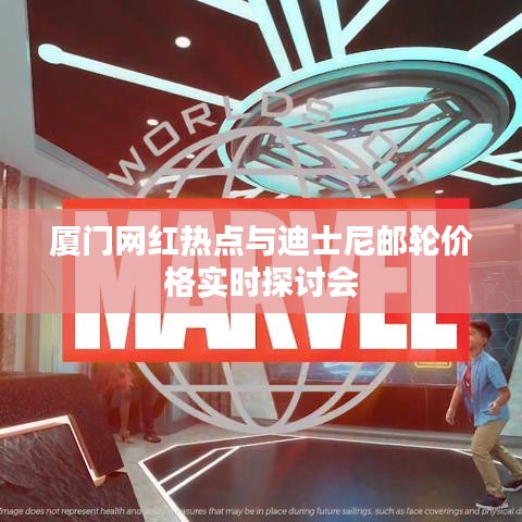 厦门网红热点与迪士尼邮轮价格实时探讨会