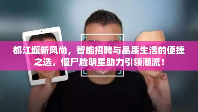 都江堰新风尚，智能招聘与品质生活的便捷之选，僵尸脸明星助力引领潮流！