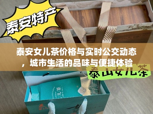 泰安女儿茶价格与实时公交动态,城市生活的品味与便捷体验