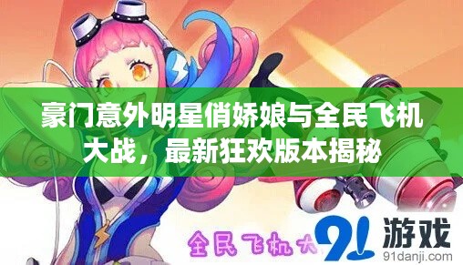 豪门意外明星俏娇娘与全民飞机大战,最新狂欢版本揭秘