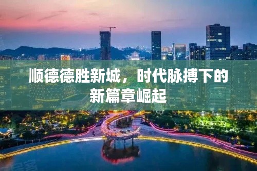 顺德德胜新城,时代脉搏下的新篇章崛起