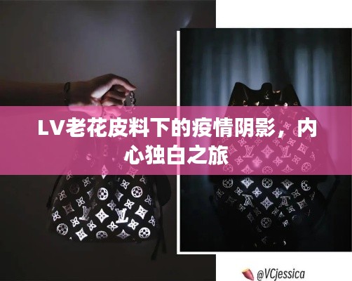LV老花皮料下的疫情阴影，内心独白之旅