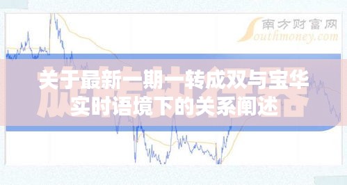 关于最新一期一转成双与宝华实时语境下的关系阐述