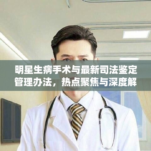 明星生病手术与最新司法鉴定管理办法，热点聚焦与深度解读
