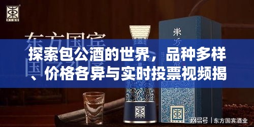 探索包公酒的世界,品种多样、价格各异与实时投票视频揭秘
