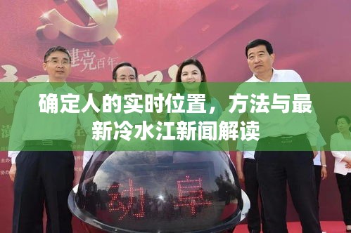 确定人的实时位置，方法与最新冷水江新闻解读
